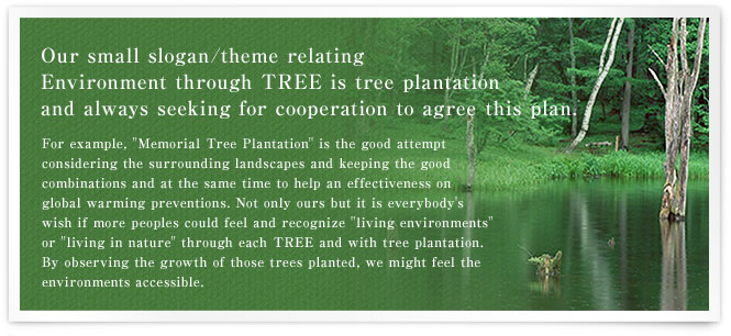 Our small slogan/theme relating Environment through TREE is tree plantation and always seeking for cooperation to agree this plan